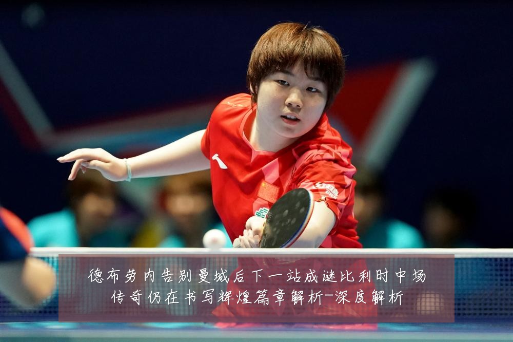 德布劳内告别曼城后下一站成谜比利时中场传奇仍在书写辉煌篇章解析-深度解析