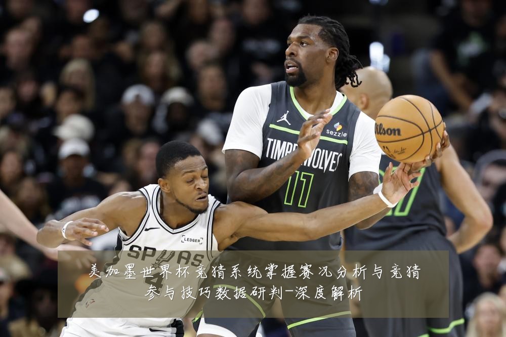 美加墨世界杯竞猜系统掌握赛况分析与竞猜参与技巧数据研判-深度解析
